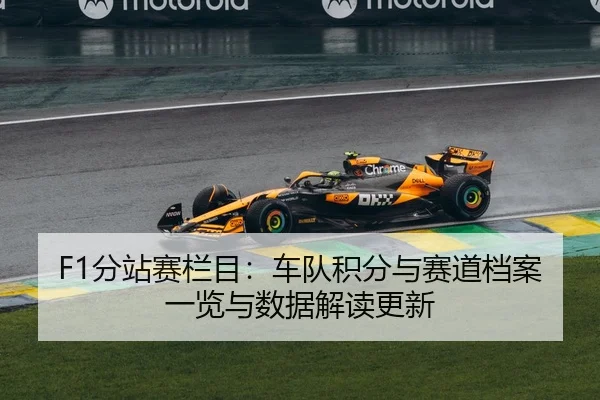 F1分站赛栏目：车队积分与赛道档案一览与数据解读更新